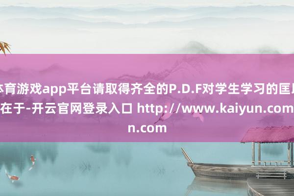 体育游戏app平台请取得齐全的P.D.F对学生学习的匡助在于-开云官网登录入口 http://www.kaiyun.com