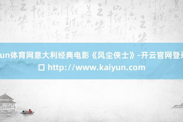 开yun体育网意大利经典电影《风尘侠士》-开云官网登录入口 http://www.kaiyun.com