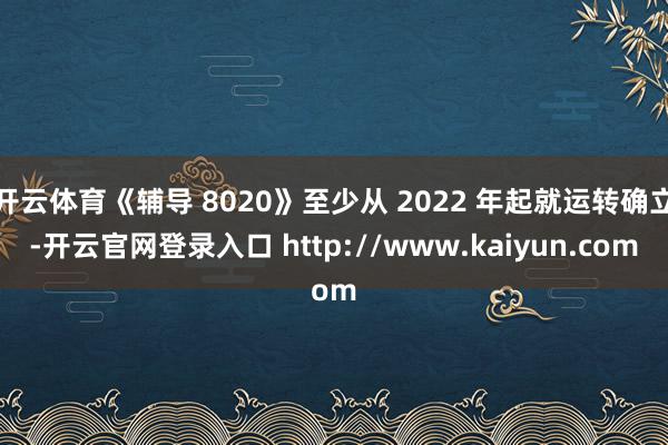 开云体育《辅导 8020》至少从 2022 年起就运转确立-开云官网登录入口 http://www.kaiyun.com