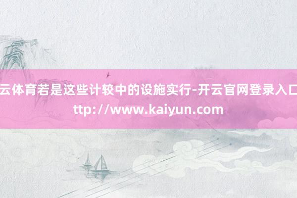 开云体育若是这些计较中的设施实行-开云官网登录入口 http://www.kaiyun.com