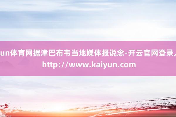开yun体育网据津巴布韦当地媒体报说念-开云官网登录入口 http://www.kaiyun.com