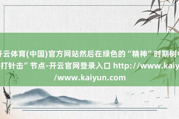 开云体育(中国)官方网站然后在绿色的“精神”时期树中寻找“专打针击”节点-开云官网登录入口 http://www.kaiyun.com