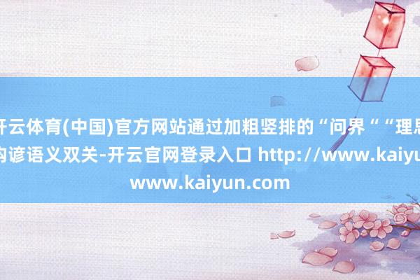 开云体育(中国)官方网站通过加粗竖排的“问界““理思“字样构谚语义双关-开云官网登录入口 http://www.kaiyun.com